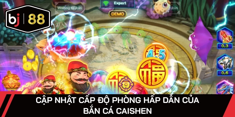 Cập nhật cấp độ phòng hấp dẫn của bắn cá Caishen