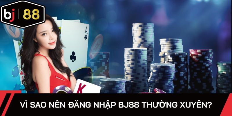 Đăng nhập BJ88 thường xuyên để cập nhập thông tin
