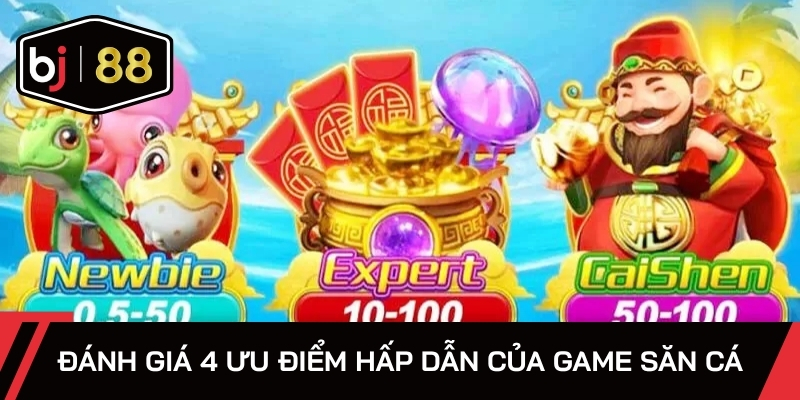 Đánh giá 4 ưu điểm hấp dẫn của game săn cá