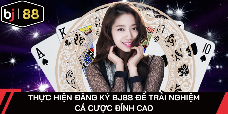 Thực hiện đăng ký BJ88 để trải nghiệm cá cược đỉnh cao
